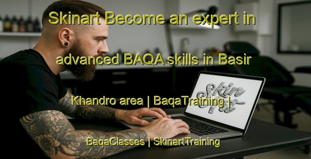Skinart Become an expert in advanced BAQA skills in Basir Khandro area | BaqaTraining | BaqaClasses | SkinartTraining-Pakistan